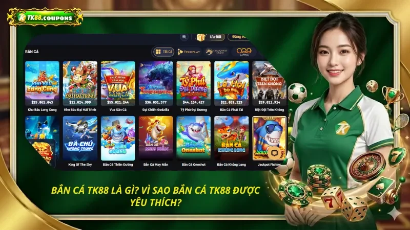 Bắn cá là gì? Vì sao bắn cá tại TK88 được yêu thích?
