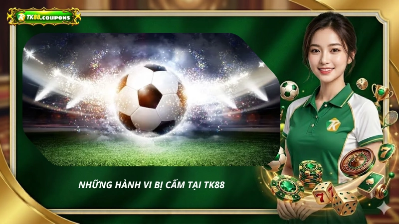 Những hành vi bị cấm tại nhà cái TK88