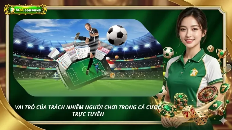Vai trò của trách nhiệm người chơi trong cá cược trực tuyến